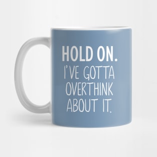 Hold On I've Gotta Overthink About It Mug